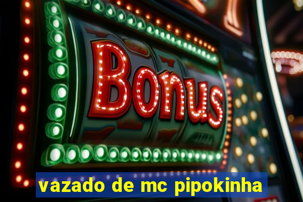 vazado de mc pipokinha